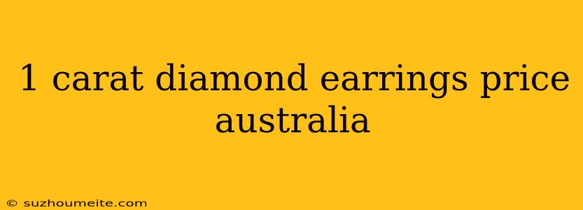 1 Carat Diamond Earrings Price Australia