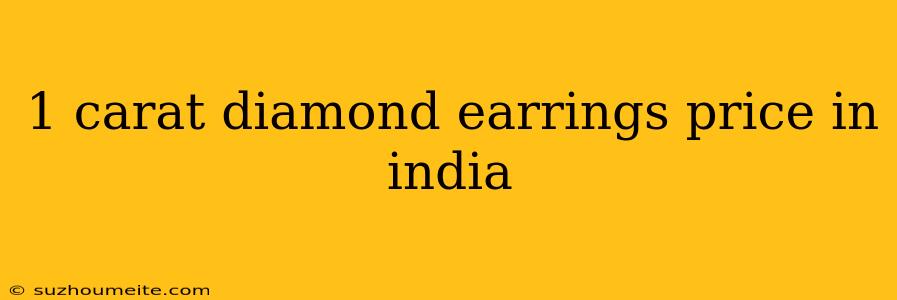 1 Carat Diamond Earrings Price In India