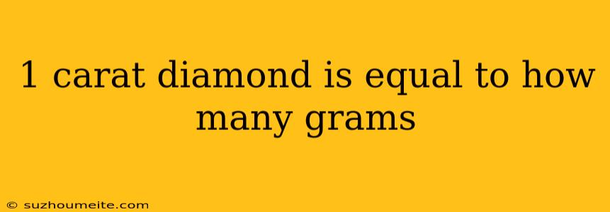 1 Carat Diamond Is Equal To How Many Grams