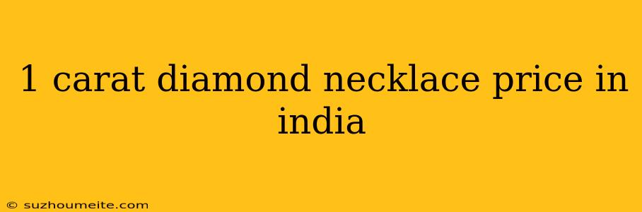 1 Carat Diamond Necklace Price In India