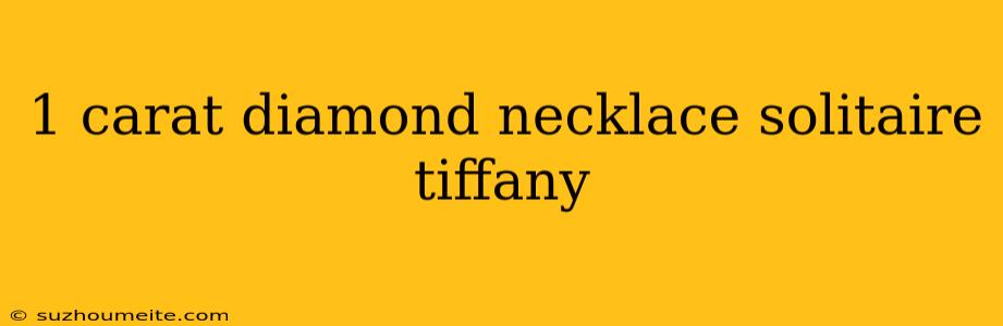 1 Carat Diamond Necklace Solitaire Tiffany