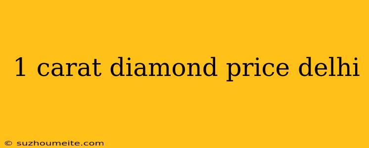 1 Carat Diamond Price Delhi