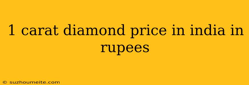 1 Carat Diamond Price In India In Rupees