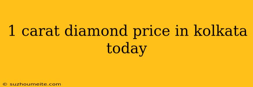 1 Carat Diamond Price In Kolkata Today