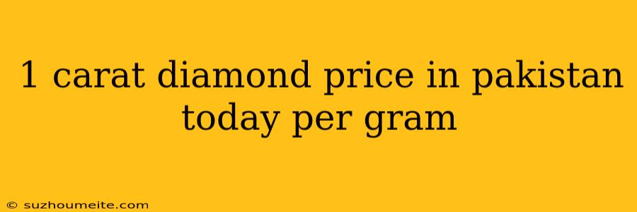 1 Carat Diamond Price In Pakistan Today Per Gram