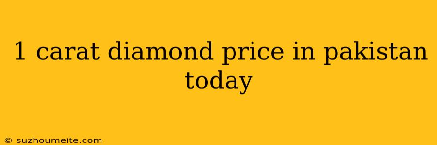 1 Carat Diamond Price In Pakistan Today