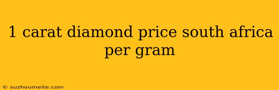 1 Carat Diamond Price South Africa Per Gram