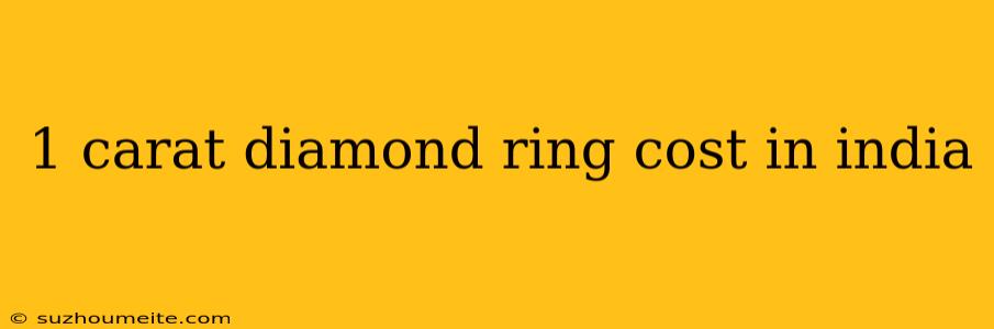 1 Carat Diamond Ring Cost In India