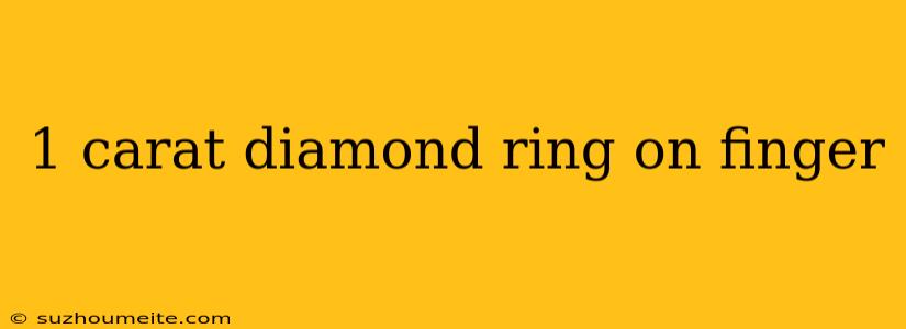 1 Carat Diamond Ring On Finger