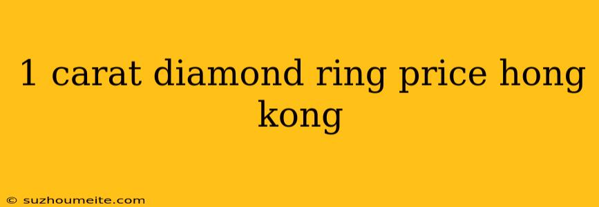 1 Carat Diamond Ring Price Hong Kong