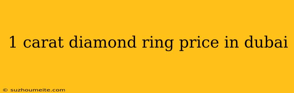 1 Carat Diamond Ring Price In Dubai