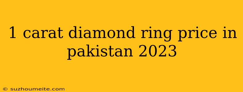 1 Carat Diamond Ring Price In Pakistan 2023