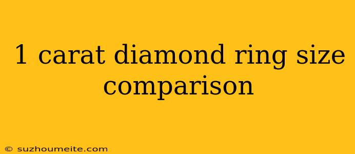 1 Carat Diamond Ring Size Comparison