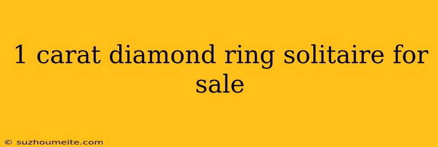 1 Carat Diamond Ring Solitaire For Sale