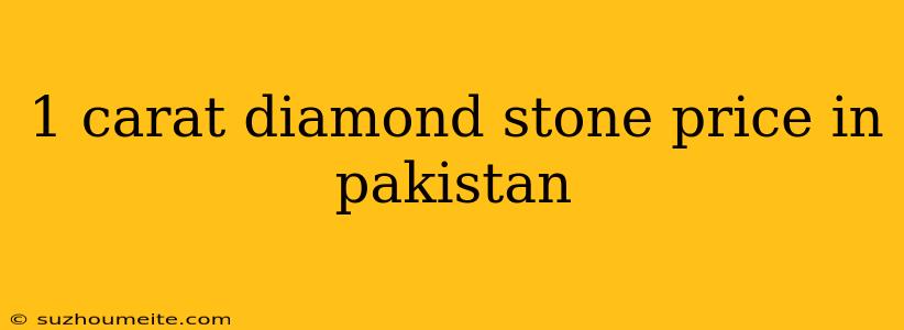 1 Carat Diamond Stone Price In Pakistan