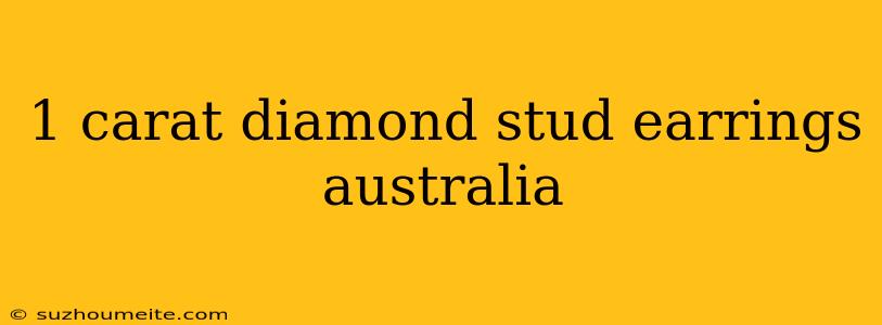 1 Carat Diamond Stud Earrings Australia