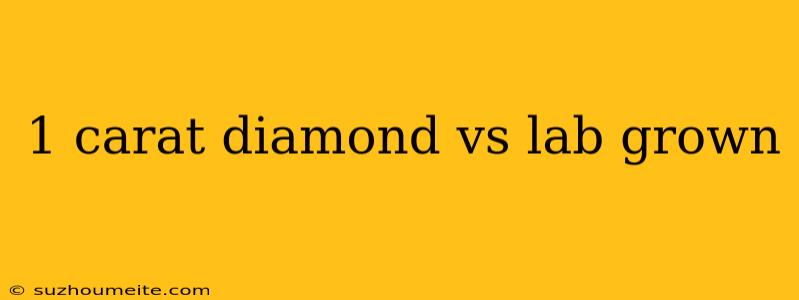 1 Carat Diamond Vs Lab Grown