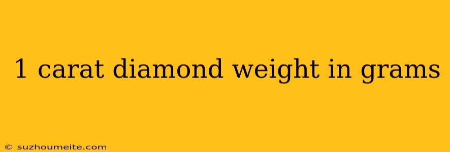 1 Carat Diamond Weight In Grams