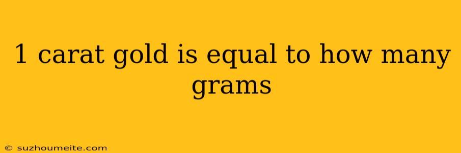 1 Carat Gold Is Equal To How Many Grams