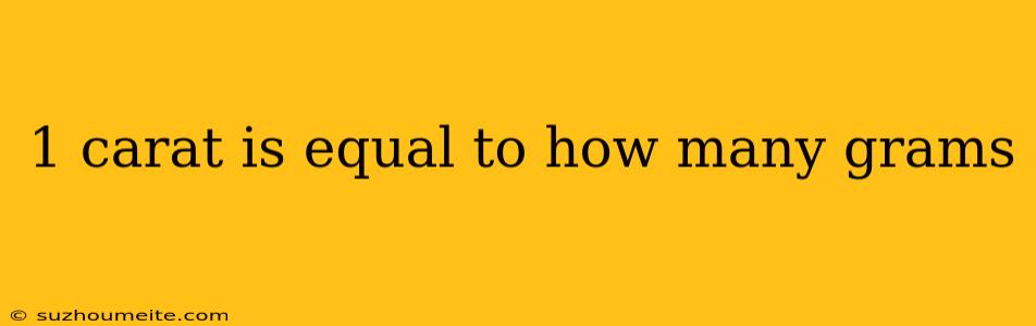 1 Carat Is Equal To How Many Grams