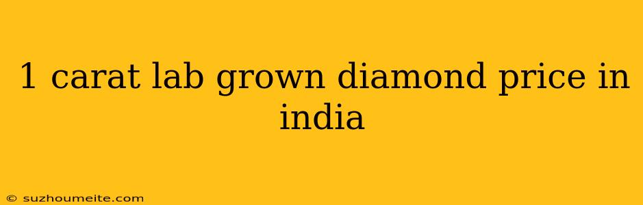 1 Carat Lab Grown Diamond Price In India