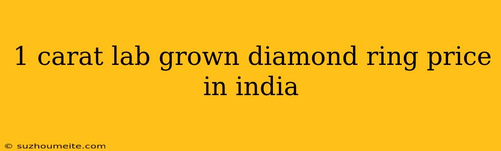 1 Carat Lab Grown Diamond Ring Price In India