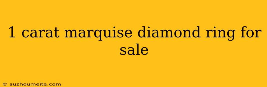 1 Carat Marquise Diamond Ring For Sale