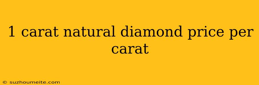 1 Carat Natural Diamond Price Per Carat