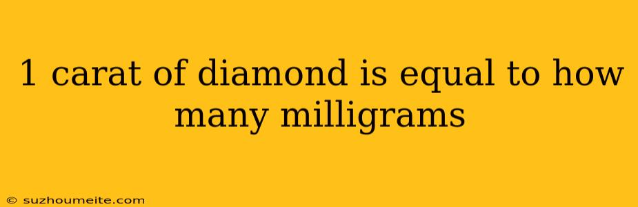 1 Carat Of Diamond Is Equal To How Many Milligrams