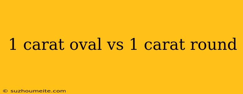 1 Carat Oval Vs 1 Carat Round