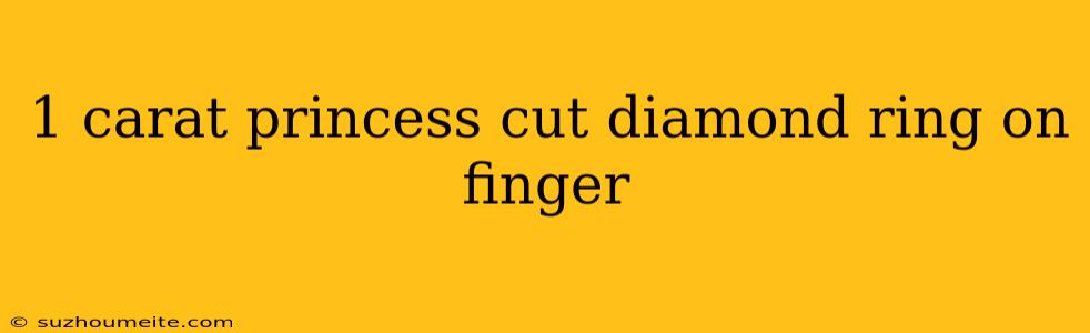 1 Carat Princess Cut Diamond Ring On Finger