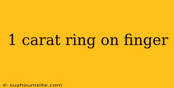 1 Carat Ring On Finger