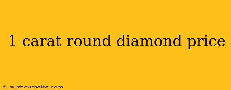 1 Carat Round Diamond Price