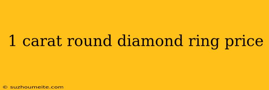 1 Carat Round Diamond Ring Price