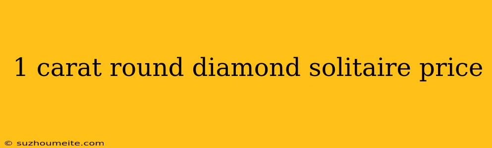 1 Carat Round Diamond Solitaire Price