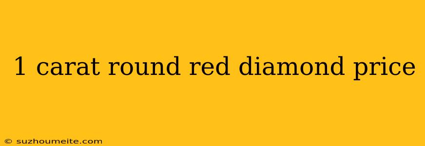 1 Carat Round Red Diamond Price