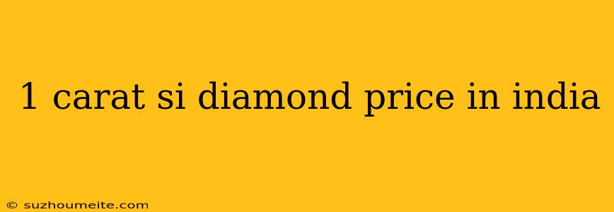 1 Carat Si Diamond Price In India