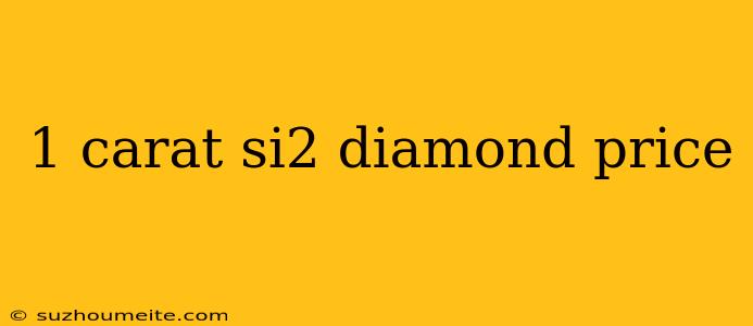 1 Carat Si2 Diamond Price