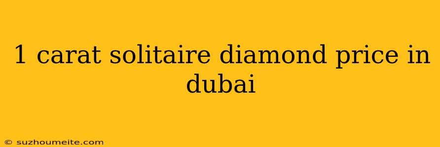 1 Carat Solitaire Diamond Price In Dubai