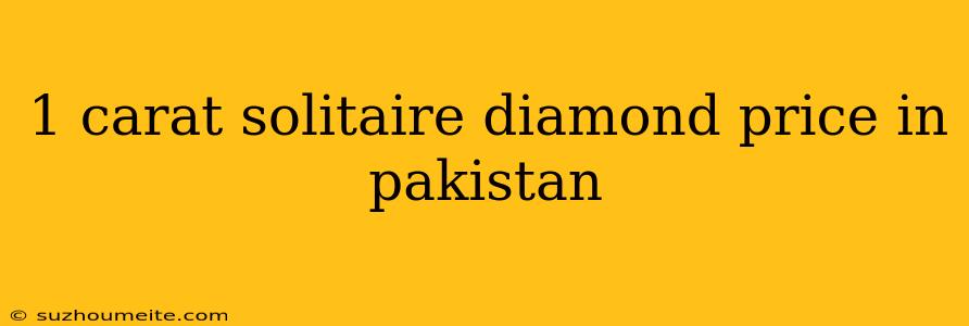 1 Carat Solitaire Diamond Price In Pakistan