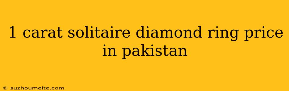 1 Carat Solitaire Diamond Ring Price In Pakistan