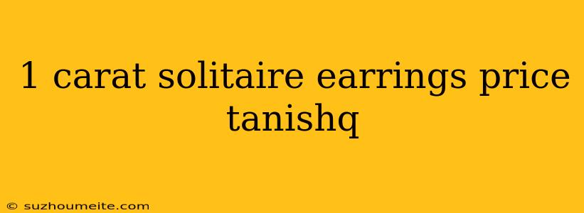 1 Carat Solitaire Earrings Price Tanishq