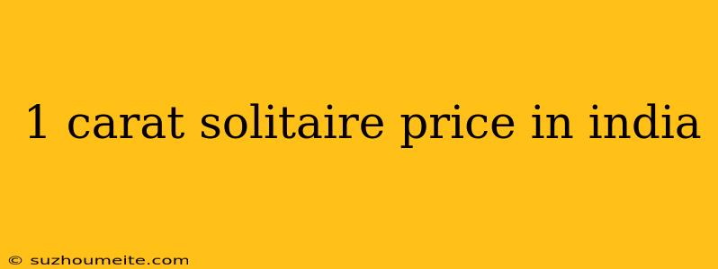 1 Carat Solitaire Price In India