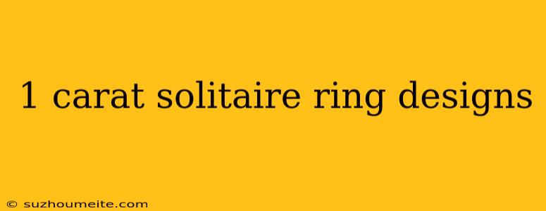 1 Carat Solitaire Ring Designs