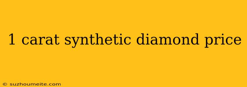 1 Carat Synthetic Diamond Price