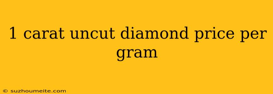 1 Carat Uncut Diamond Price Per Gram