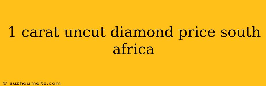 1 Carat Uncut Diamond Price South Africa