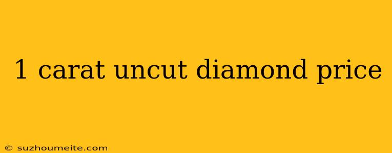 1 Carat Uncut Diamond Price