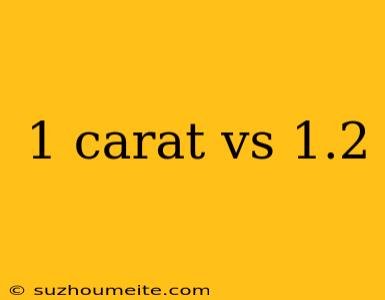 1 Carat Vs 1.2