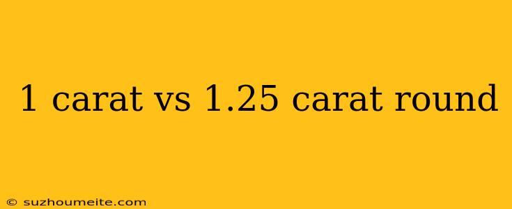 1 Carat Vs 1.25 Carat Round